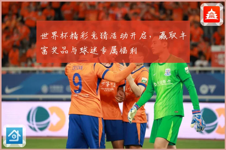 世界杯精彩竞猜活动开启，赢取丰富奖品与球迷专属福利