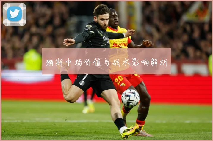 赖斯中场价值与战术影响解析